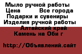 Мыло ручной работы › Цена ­ 100 - Все города Подарки и сувениры » Изделия ручной работы   . Алтайский край,Камень-на-Оби г.
